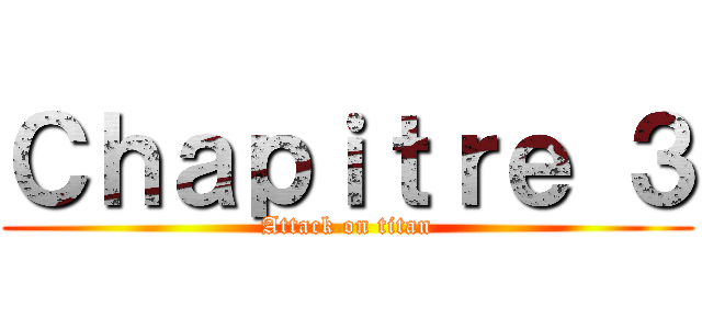 Ｃｈａｐｉｔｒｅ ３ (Attack on titan)