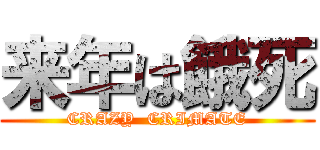 来年は餓死 (CRAZY  CRIMATE)