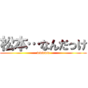 松本…なんだっけ (wwwww)