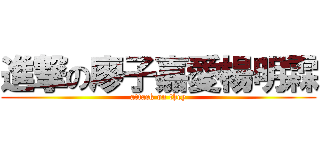 進撃の廖子嘉愛楊明霖 (attack on they)