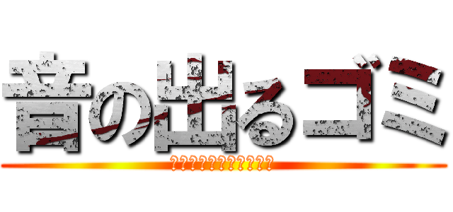 音の出るゴミ (ブンブンハロークズカゴ)