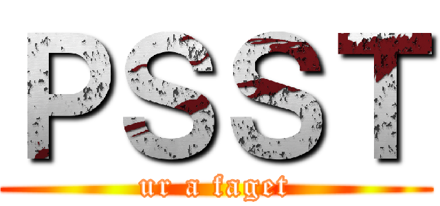ＰＳＳＴ (ur a faget)