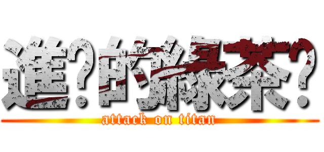 進擊的綠茶汶 (attack on titan)