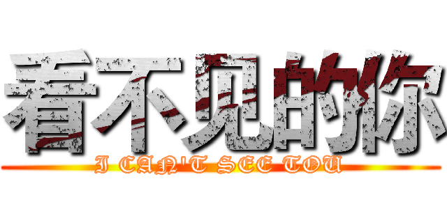 看不见的你 (I CAN'T SEE TOU)