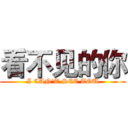 看不见的你 (I CAN'T SEE TOU)