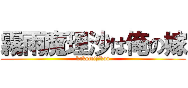 霧雨魔理沙は俺の嫁 (kakuteijikou)