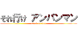 それ行け アンパンマン (attack on titan)