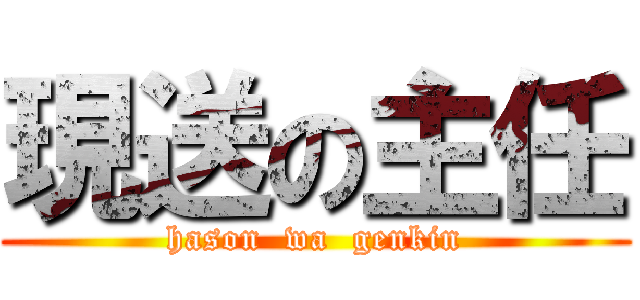 現送の主任 (hason  wa  genkin)