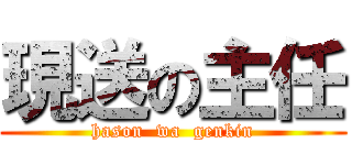 現送の主任 (hason  wa  genkin)