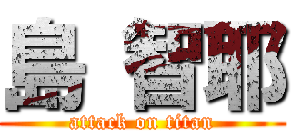 島 智耶 (attack on titan)