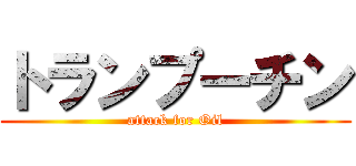 トランプーチン (attack for Oil)