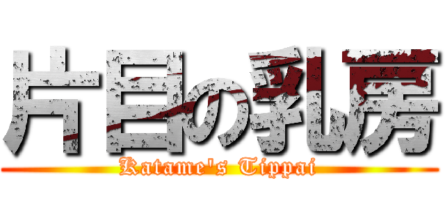 片目の乳房 (Katame's Tippai)