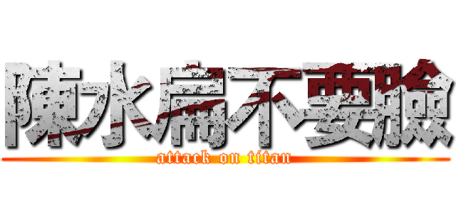 陳水扁不要臉 (attack on titan)