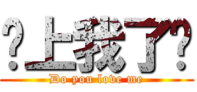 爱上我了吗 (Do you love me)