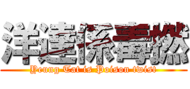 洋達係毒撚 (Yeung Tat is Poison twist)