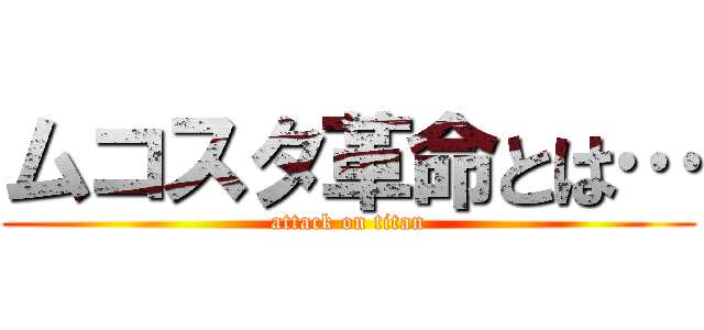 ムコスタ革命とは… (attack on titan)