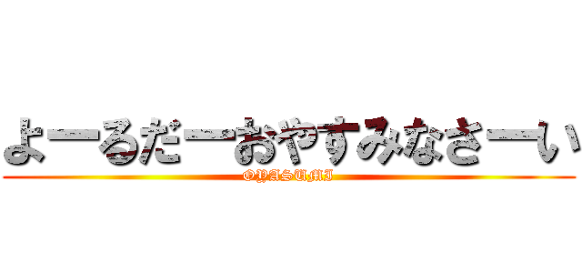 よーるだーおやすみなさーい (OYASUMI)