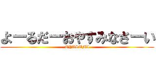 よーるだーおやすみなさーい (OYASUMI)