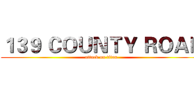 １３９ ＣＯＵＮＴＹ ＲＯＡＤ (attack on titan)