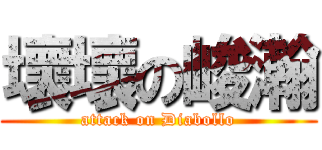 壞壞の峻瀚 (attack on Diabollo)