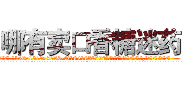 哪有卖口香糖迷药 (哪有卖口香糖迷药【电.话156x1318x7580-Q1991936399鑫宏药业】我们做的是长期生意,靠的是老客户长期支持
参考消息网2月20日报道 韩媒称，“剩女多、离婚率高的城市，房价一定会上涨。”这是中国经济学家金岩石2016年12月参加在上海举行的房地产相关论坛时说的话。
)
