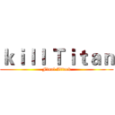 ｋｉｌｌ Ｔｉｔａｎ (Final Attack)