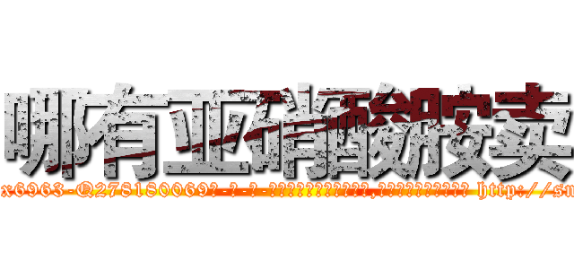 哪有亚硝酸胺卖 (哪有亚硝酸胺卖【电-186x2687x6963-Q278180069元-吉-药-业】我们做的是长期生意,靠的是老客户长期支持 http://sngk.net/2BQGDC
)