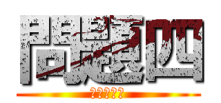問題四 (最後一題瞜)