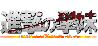進撃の學妹 (attack on Almond cakes)