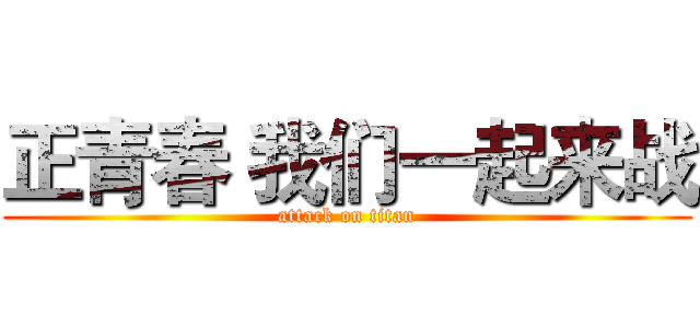 正青春 我们一起来战 (attack on titan)