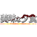 美味な夕食 (Delicious dinner)