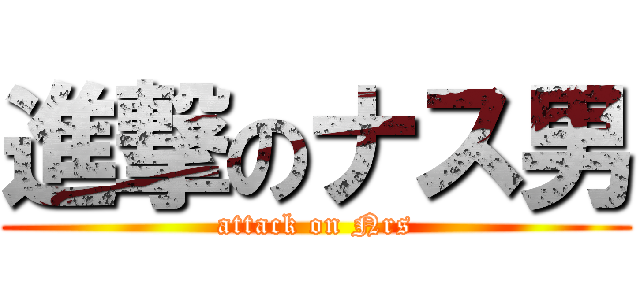 進撃のナス男 (attack on Nrs)