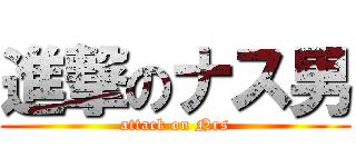 進撃のナス男 (attack on Nrs)