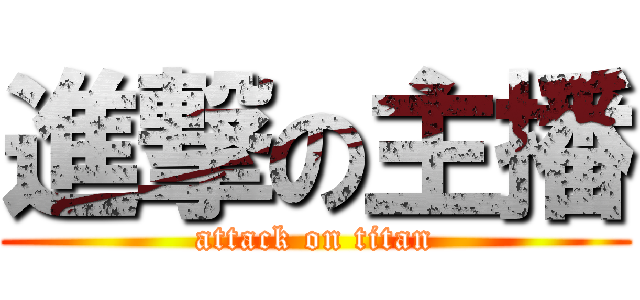 進撃の主播 (attack on titan)