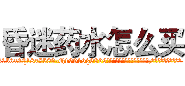 昏迷药水怎么买 (昏迷药水怎么买【电.话156x1318x7580-Q1991936399鑫宏药业】我们做的是长期生意,靠的是老客户长期支持
参考消息网2月20日报道 韩媒称，“剩女多、离婚率高的城市，房价一定会上涨。”这是中国经济学家金岩石2016年12月参加在上海举行的房地产相关论坛时说的话。
)