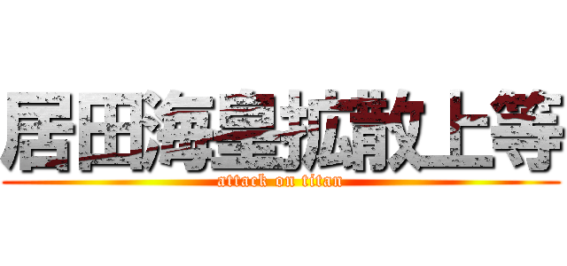 居田海皇拡散上等 (attack on titan)