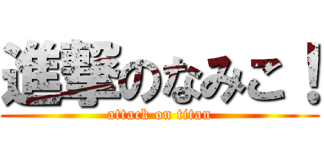 進撃のなみこ！ (attack on titan)