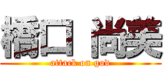 橋口 尚美 (attack on god)