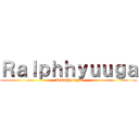 Ｒａｌｐｈｈｙｕｕｇａ (Ralphhyuuga)