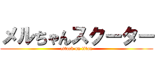 メルちゃんスクーター (attack on titan)