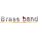 Ｂｒａｓｓ ｂａｎｄ (~wind orchestra~)