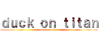 ｄｕｃｋ ｏｎ ｔｉｔａｎ (attack on titan)