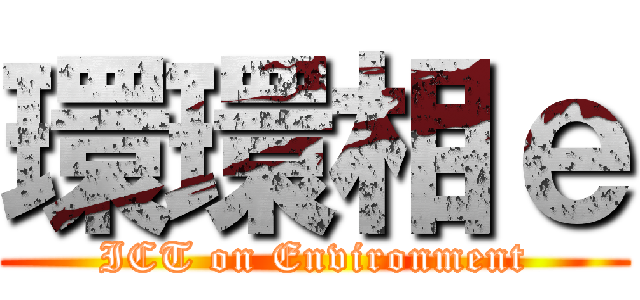 環環相ｅ (ICT on Environment)