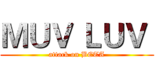 ＭＵＶ ＬＵＶ  (attack on BETA)