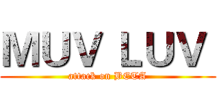 ＭＵＶ ＬＵＶ  (attack on BETA)