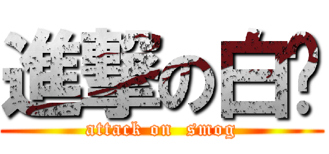 進撃の白雾 (attack on  smog)