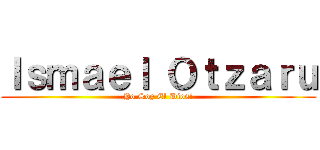 Ｉｓｍａｅｌ Ｏｔｚａｒｕ (Yo Soy El Dios!)