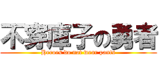 不穿庫子の勇者 (Heroes do not wear pants)