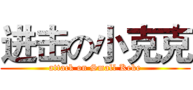 进击の小克克 (attack on Small Keke)