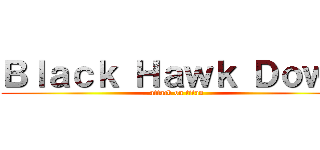 Ｂｌａｃｋ Ｈａｗｋ Ｄｏｗｎ (attack on titan)